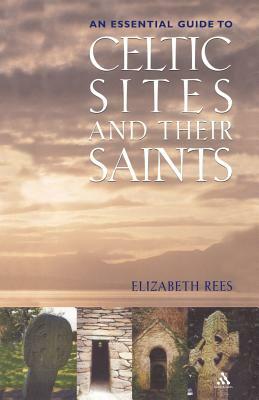 Celtic Sites and Their Saints: A Guidebook by Elizabeth Rees