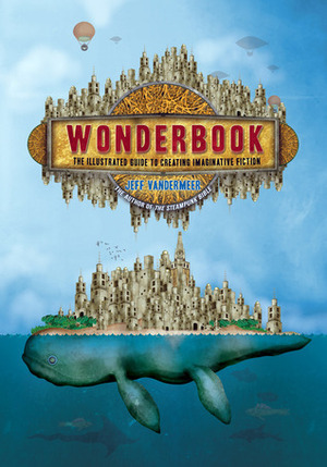 Wonderbook: The Illustrated Guide to Creating Imaginative Fiction by Jeff VanderMeer