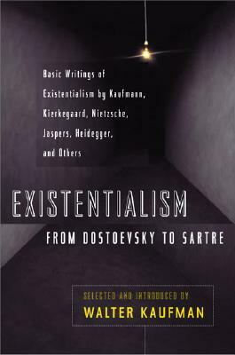 Existentialism from Dostoevsky to Sartre: Basic Writings of Existentialism by Kaufmann, Kierkegaard, Nietzsche, Jaspers, Heidegger, and Others by 