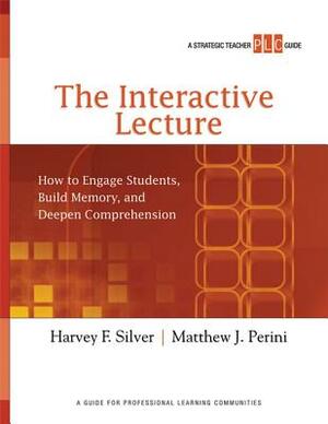 The Interactive Lecture: How to Engage Students, Build Memory, and Deepen Comprehension [With Poster] by Harvey F. Silver, Matthew J. Perini