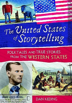 The United States of Storytelling: Folktales and True Stories from the Western States by Dan Keding