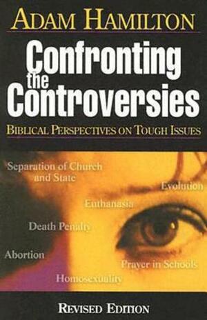 Confronting the Controversies - Participant's Book: Biblical Perspectives on Tough Issues by Adam Hamilton