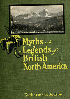 Myths and Legends of British North America by Katherine Berry Judson