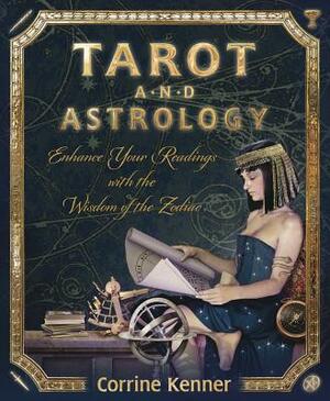 Tarot and Astrology: Enhance Your Readings with the Wisdom of the Zodiac by Corrine Kenner