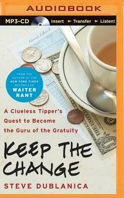 Keep the Change: A Clueless Tipper's Quest to Become the Guru of the Gratuity by Steve Dublanica