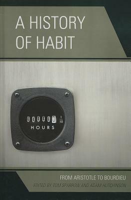 A History of Habit: From Aristotle to Bourdieu by 