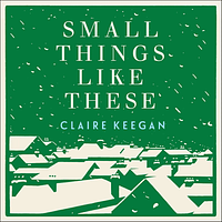 Small Things Like These by Claire Keegan