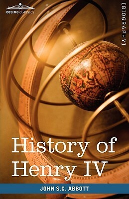 History of Henry IV, King of France and Navarre: Makers of History by John S.C. Abbott