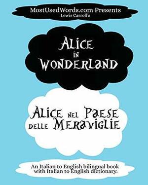 Alice in Wonderland - Alice nel Paese delle Meraviglie: An Italian to English bilingual book with Italian to English dictionary. (Italian Bilingual Books) by Lewis Carroll, T. Pietrocola-Rosetti, MostUsedWords