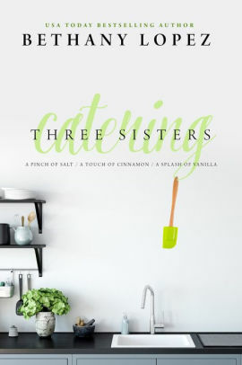 Three Sisters Catering Trilogy by Bethany Lopez