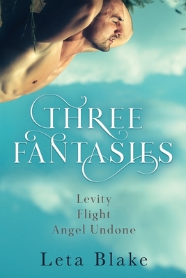 Three Fantasies: Levity, Flight, Angel Undone by Leta Blake