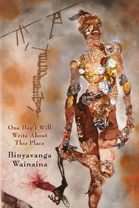 One Day I Will Write About This Place: A Memoir by Binyavanga Wainaina