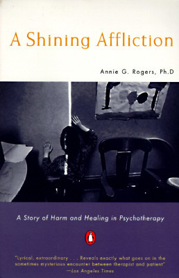 A Shining Affliction: A Story of Harm and Healing in Psychotherapy by Annie G. Rogers