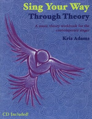 Sing Your Way Through Theory-A Music Theory Workbook For The Contemporary Singer Bk/CD by Kris Adams
