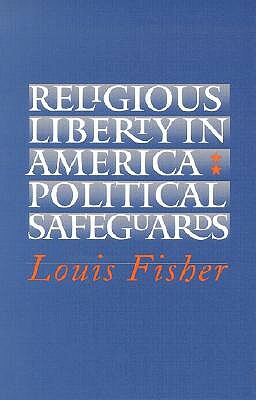 Religious Liberty in America: Political Safeguards by Louis Fisher