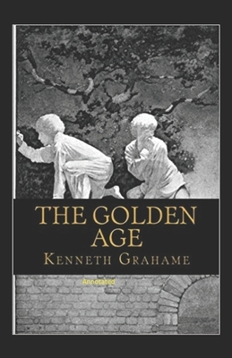 The Golden Age Annotated by Kenneth Grahame