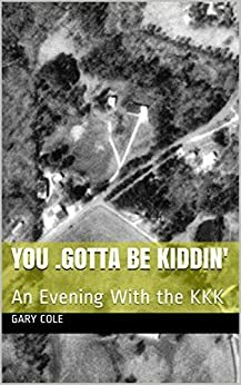 You Gotta be Kiddin': An Evening With the KKK by Gary Cole