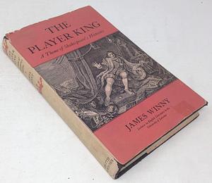 The Player King: A Theme of Shakespeare's Histories by James Winny