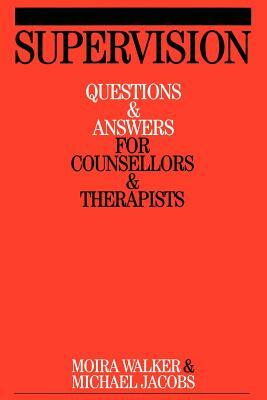 Supervision: Questions and Answers for Counsellors and Therapists by Moira Walker, Michael Jacobs