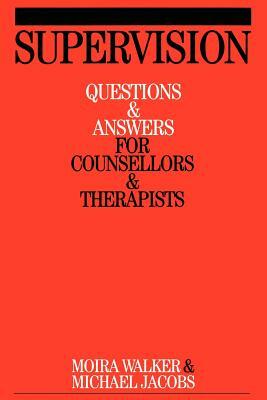 Supervision: Questions and Answers for Counsellors and Therapists by Michael Jacobs, Moira Walker