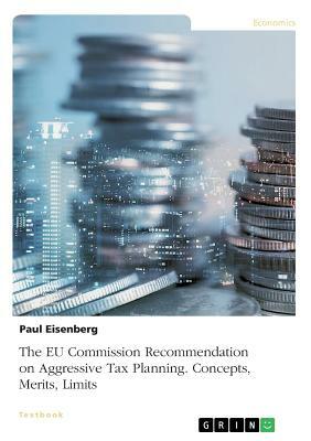 The EU Commission Recommendation on Aggressive Tax Planning. Concepts, Merits, Limits by Paul Eisenberg
