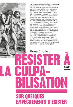 Résister à la culpabilisation Sur quelques empêchements d'exister by Mona Chollet