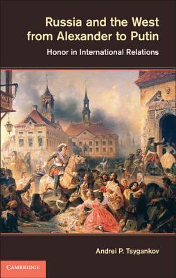 Russia and the West from Alexander to Putin by Andrei P. Tsygankov