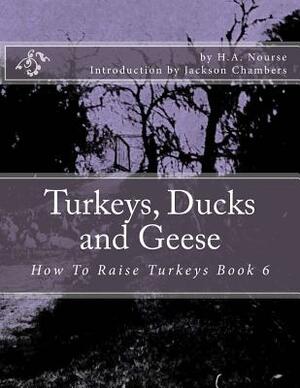 Turkeys, Ducks and Geese: How To Raise Turkeys Book 6 by H. a. Nourse