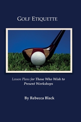 Golf Etiquette: Lesson Plans for Those Who Wish to Present Workshops by Rebecca Black