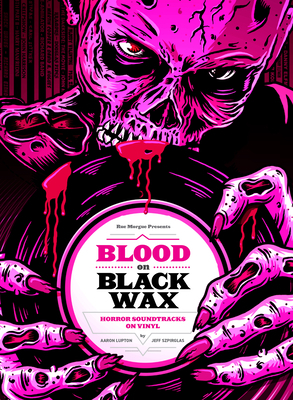 Blood on Black Wax: Horror Soundtracks on Vinyl by Aaron Lupton, Jeff Szpirglas