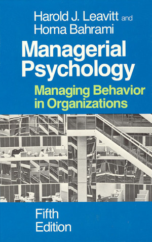 Managerial Psychology: Managing Behavior in Organizations by Homa Bahrami, Harold J. Leavitt