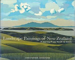 Landscape Paintings of New Zealand: A Journey from North to South by Christopher Johnstone