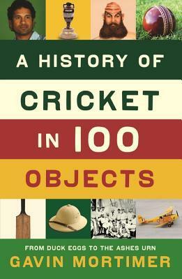 A History of Cricket in 100 Objects by Gavin Mortimer