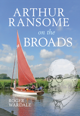 Arthur Ransome on the Broads by Roger Wardale