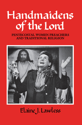 Handmaidens of the Lord: Pentecostal Women Preachers and Traditional Religion by Elaine J. Lawless