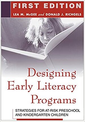 Designing Early Literacy Programs, First Edition: Strategies for At-Risk Preschool and Kindergarten Children by Lea M. McGee, Donald J. Richgels