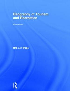 The Geography of Tourism and Recreation: Environment, Place and Space by C. Michael Hall, Stephen J. Page