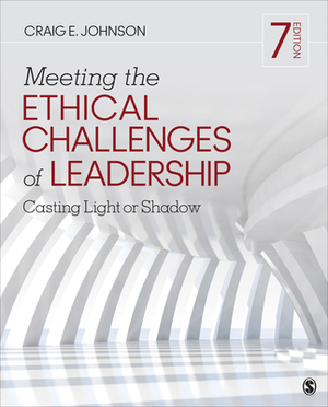 Meeting the Ethical Challenges of Leadership: Casting Light or Shadow by Craig E. Johnson