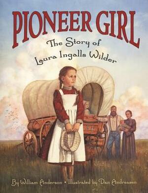 Pioneer Girl: The Story of Laura Ingalls Wilder by William Anderson