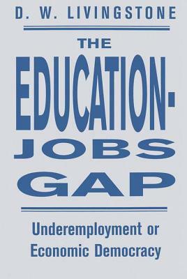 The Education-Jobs Gap: Underemployment or Economic Democracy? by D. W. Livingstone