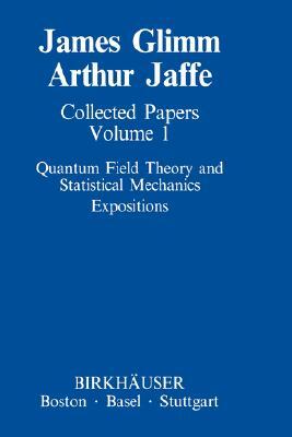 Collected Papers Vol.1: Quantum Field Theory and Statistical Mechanics: Expositions by Arthur Jaffe, James Glimm