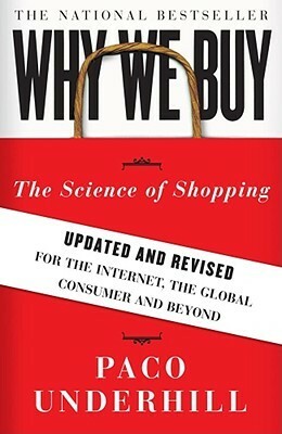 Why We Buy: The Science of Shopping--Updated and Revised for the Internet, the Global Consumer, and Beyond by Paco Underhill