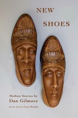New Shoes: New and Selected Haibun Stories by Dan Gilmore, Clare Macqueen