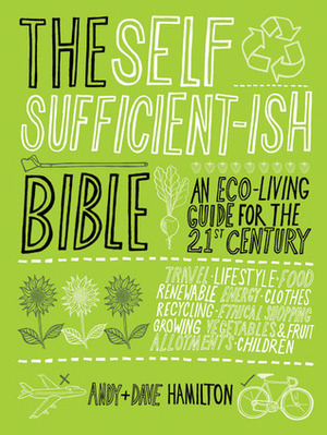 The Self Sufficient-ish Bible: An Eco-living Guide for the 21st Century by Andy Hamilton, Dave Hamilton