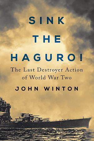 Sink the Haguro!: Last Destroyer Action of the Second World War by John Winton, John Winton