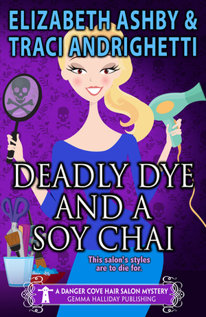 Deadly Dye and a Soy Chai by Elizabeth Ashby, Traci Andrighetti