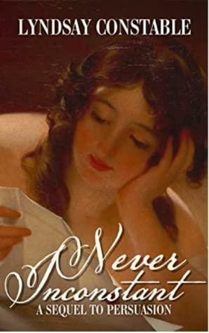 Never Inconstant: a Sequel to Jane Austen's Persuasion by Lyndsay Constable