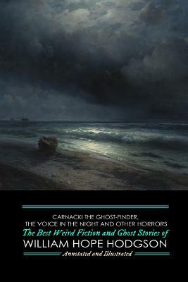 Carnacki the Ghost Finder, The Voice in the Night, and Other Horrors: The Best Weird Fiction and Ghost Stories of William Hope Hodgson by M. Grant Kellermeyer