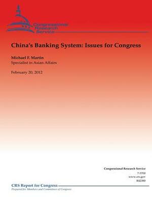 China's Banking System: Issues for Congress by Michael F. Martin