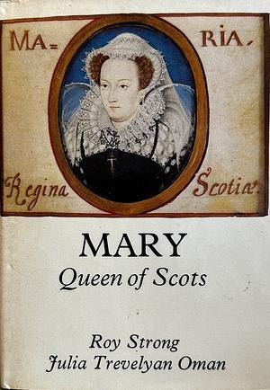 Mary Queen of Scots by Roy C. Strong, Julia Trevelyan Oman